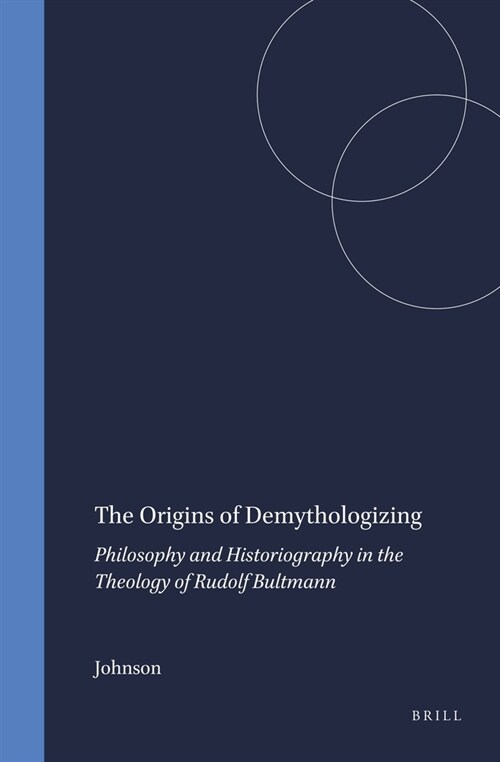 The Origins of Demythologizing: Philosophy and Historiography in the Theology of Rudolf Bultmann (Hardcover)