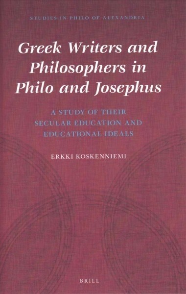 Greek Writers and Philosophers in Philo and Josephus: A Study of Their Secular Education and Educational Ideals (Hardcover)