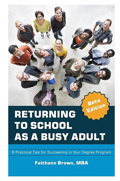 Returning to School as a Busy Adult: 8 Practical Tips for Succeeding in Your Degree Program (Paperback)