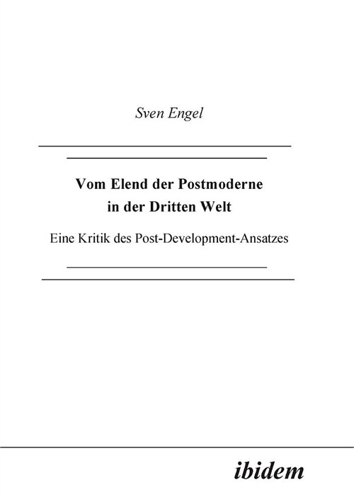 Vom Elend Der Postmoderne in Der Dritten Welt. Eine Kritik Des Post-Development-Ansatzes (Paperback)