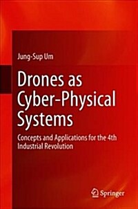 Drones as Cyber-Physical Systems: Concepts and Applications for the Fourth Industrial Revolution (Hardcover, 2019)