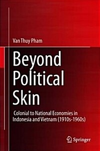 Beyond Political Skin: Colonial to National Economies in Indonesia and Vietnam (1910s-1960s) (Hardcover, 2019)