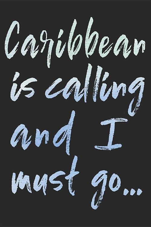 The Caribbean Is Calling and I Must Go...: Caribbean Travel Adventure Blank Lined Journal, Diary or Planner (120 Pages - 6 X 9) (Paperback)