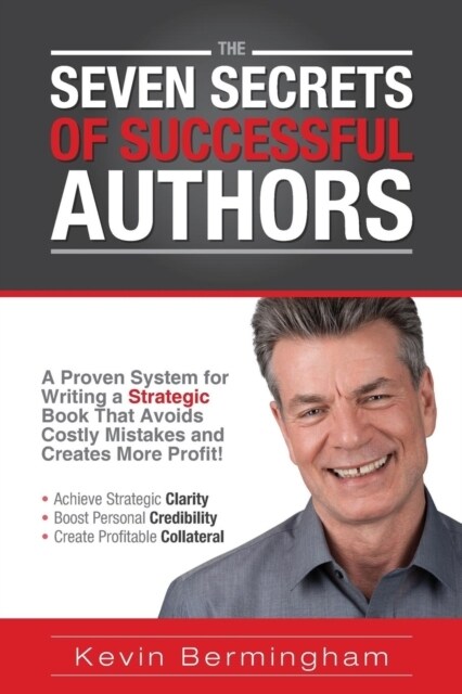 The Seven Secrets of Successful Authors : A Proven System for Writing a Strategic Book That Avoids Costly Mistakes and Creates More Profit! (Paperback, Revised)