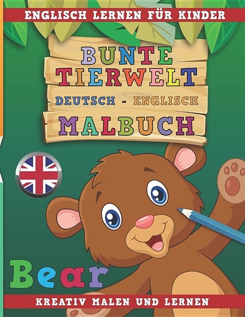Bunte Tierwelt Deutsch - Englisch Malbuch. Englisch Lernen F? Kinder. Kreativ Malen Und Lernen. (Paperback)