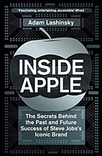 Inside Apple : The Secrets Behind the Past and Future Success of Steve Jobss Iconic Brand (Paperback)