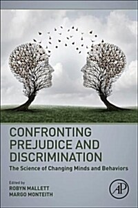Confronting Prejudice and Discrimination: The Science of Changing Minds and Behaviors (Paperback)