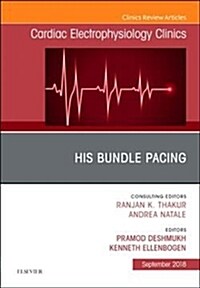 His Bundle Pacing, an Issue of Cardiac Electrophysiology Clinics: Volume 10-3 (Hardcover)