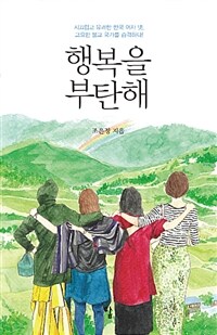 행복을 부탄해 :시끄럽고 유쾌한 한국 여자 넷, 고요한 불교 국가를 습격하다 