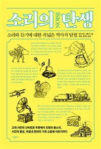 소리의 탄생 : 소리와 듣기에 대한 폭넓은 역사적 탐험