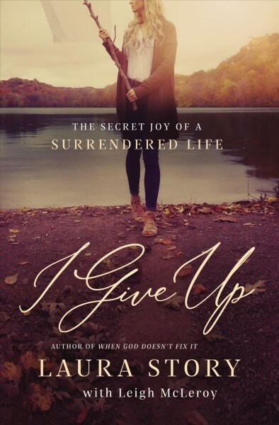 I Give Up: The Secret Joy of a Surrendered Life (Paperback)