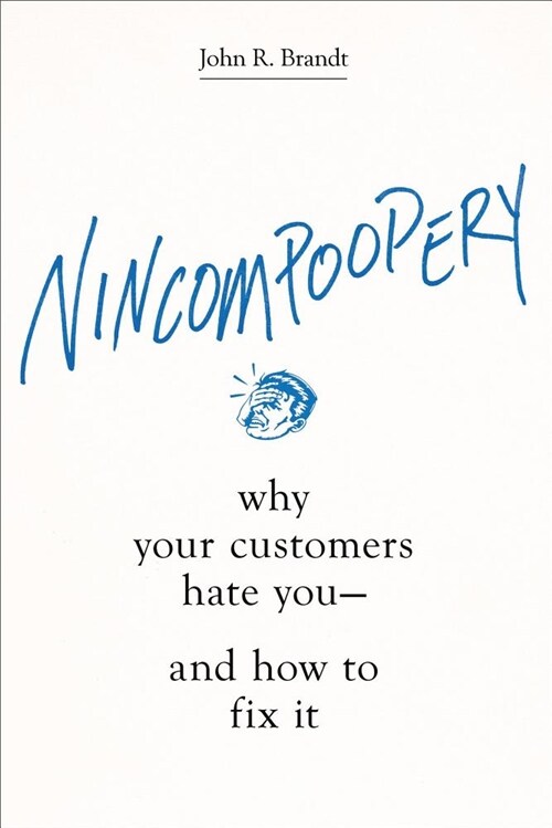 Nincompoopery: Why Your Customers Hate You--And How to Fix It (Hardcover)