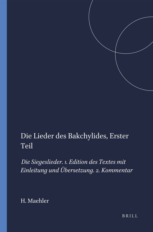 Die Lieder Des Bakchylides, Erster Teil: Die Siegeslieder. 1. Edition Des Textes Mit Einleitung Und ?ersetzung. 2. Kommentar (Paperback, 2)