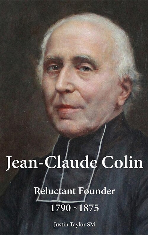 Jean-Claude Colin: Reluctant Founder 1790-1875 (Hardcover)