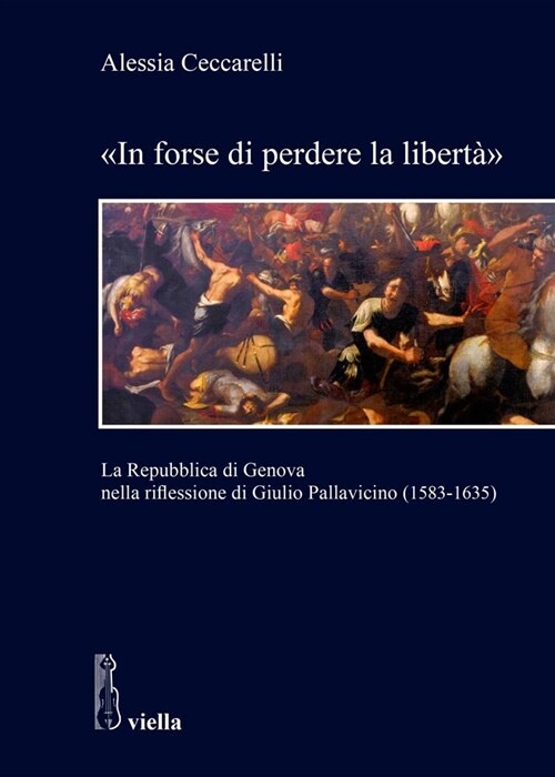 In Forse Di Perdere La Liberta: La Repubblica Di Genova Nella Riflessione Di Giulio Pallavicino (1583-1635) (Paperback)