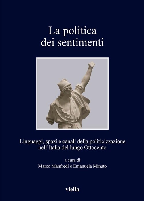 La Politica Dei Sentimenti: Linguaggi, Spazi E Canali Della Politicizzazione Nellitalia del Lungo Ottocento (Paperback)