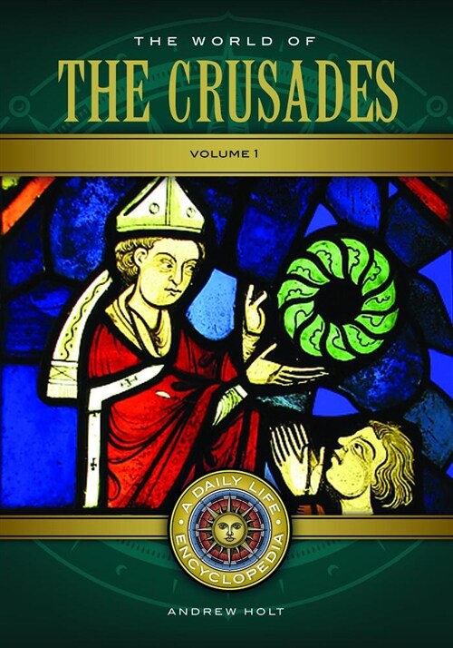The World of the Crusades: A Daily Life Encyclopedia [2 Volumes] (Hardcover)