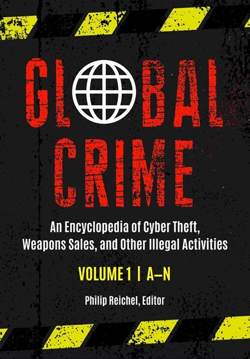 Global Crime: An Encyclopedia of Cyber Theft, Weapons Sales, and Other Illegal Activities [2 Volumes] (Hardcover)