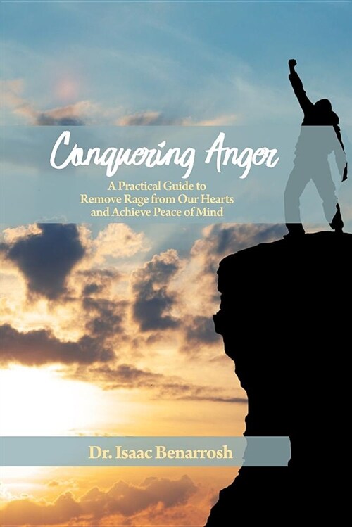 Conquering Anger: A Practical Guide to Remove Rage from Our Hearts and Achieve Peace of Mind (Paperback)