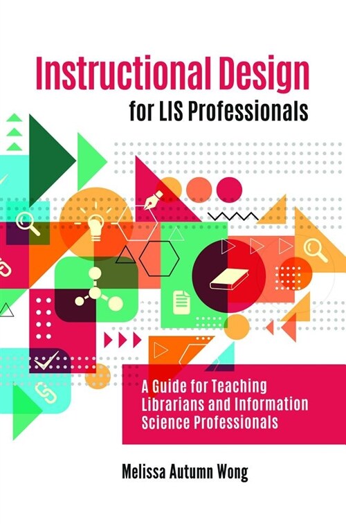 Instructional Design for Lis Professionals: A Guide for Teaching Librarians and Information Science Professionals (Paperback)
