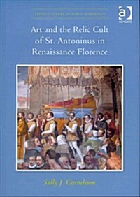 Art and the Relic Cult of St. Antoninus in Renaissance Florence (Hardcover)