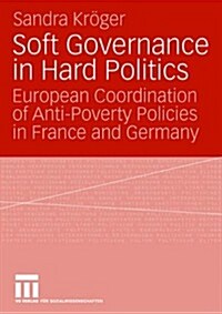 Soft Governance in Hard Politics: European Coordination of Anti-Poverty Policies in France and Germany (Paperback, 2009)