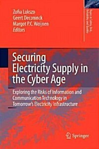 Securing Electricity Supply in the Cyber Age: Exploring the Risks of Information and Communication Technology in Tomorrows Electricity Infrastructure (Paperback, 2010)
