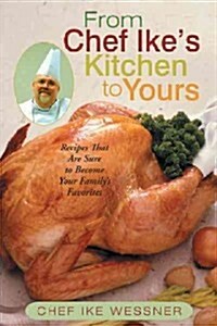 From Chef Ikes Kitchen to Yours: Recipes That Are Sure to Become Your Familys Favorites (Paperback)