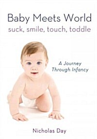 Baby Meets World: Suck, Smile, Touch, Toddle: A Journey Through Infancy (Hardcover)