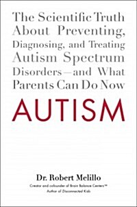 Autism : The Scientific Truth About Preventing, Diagnosing, and Treating Autism SpectrumDisorders - and What Parents Can Do Now (Hardcover)