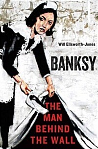 Banksy: The Man Behind the Wall (Hardcover)