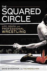 The Squared Circle: Life, Death and Professional Wrestling (Hardcover)