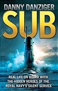 Sub: Real Life on Board with the Hidden Heroes of the Royal Navys Silent Service (Paperback)