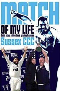 Sussex CCC Match of My Life : Eleven Stars Relive Their Greatest Games (Hardcover)