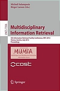 Multidisciplinary Information Retrieval: 5th Information Retrieval Facility Conference, Irfc 2012, Vienna, Austria, July 2-3, 2012, Proceedings (Paperback, 2012)