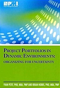 Project Portfolios in Dynamic Environments: Organizing for Uncertainty (Paperback)