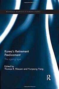 Koreas Retirement Predicament : The Ageing Tiger (Hardcover)