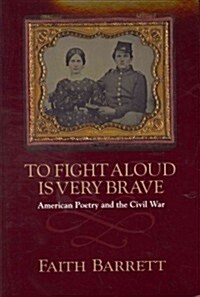 To Fight Aloud Is Very Brave: American Poetry and the Civil War (Paperback)