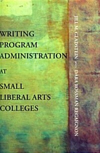 Writing Program Administration at Small Liberal Arts Colleges (Paperback, New)