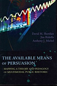 The Available Means of Persuasion: Mapping a Theory and Pedagogy of Multimodal Public Rhetoric (Paperback, New)