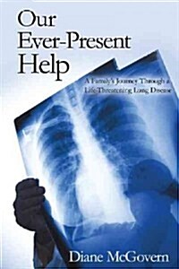 Our Ever-Present Help: A Familys Journey Through a Life-Threatening Lung Disease (Paperback)