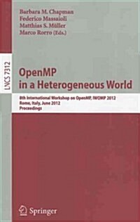 OpenMP in a Heterogeneous World: 8th International Workshop on OpenMP, IWOMP 2012, Rome, Italy, June 11-13, 2012. Proceedings (Paperback)