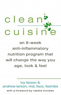 Clean Cuisine: An 8-Week Anti-Inflammatory Nutrition Program That Will Change the Way You Age, Look & Feel (Hardcover)