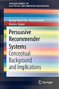 Persuasive Recommender Systems: Conceptual Background and Implications (Paperback, 2013)