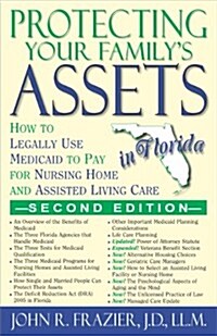 Protecting Your Familys Assets in Florida: How to Legally Use Medicaid to Pay for Nursing Home and Assisted Living Care, Second Edition (Paperback, 2)