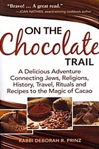 On the Chocolate Trail: A Delicious Adventure Connecting Jews, Religions, History, Travel, Rituals and Recipes to the Magic of Cacao (Paperback)