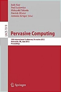 Pervasive Computing: 10th International Conference, Pervasive 2012, Newcastle, UK, June 18-22, 2012. Proceedings (Paperback, 2012)