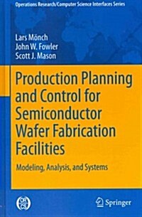 Production Planning and Control for Semiconductor Wafer Fabrication Facilities: Modeling, Analysis, and Systems (Hardcover, 2013)