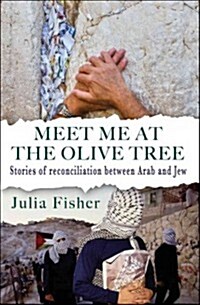 Meet Me at the Olive Tree : Stories of Jews and Arabs Reconciled to the Messiah (Paperback)