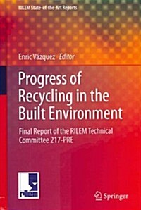 Progress of Recycling in the Built Environment: Final Report of the Rilem Technical Committee 217-Pre (Hardcover, 2013)